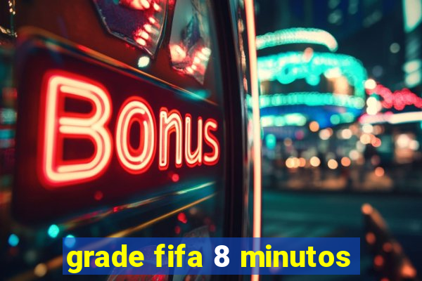 grade fifa 8 minutos